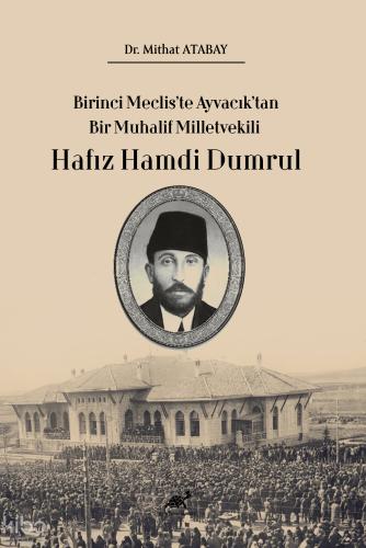 Birinci Meclis te Ayvacık tan Bir Muhalif Milletvekili Hafız Hamdi Dumrul