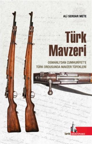 Türk Mavzeri Osmanlıdan Cumhuriyete Türk Ordusunda Mavzer Tüfekleri