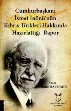 Cumhurbaşkanı İsmet İnönü nün Kıbrıs Türkleri Hakkında Hazırlattığı Rapor