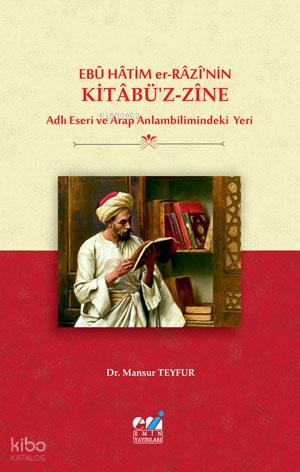 Ebû Hâtim er Râzî nin Kitâbü z Zîne Adlı Eseri ve Arap Anlambilimindeki Yeri