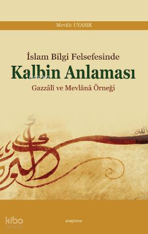 İslam Bilgi Felsefesinde Kalbin Anlaması
