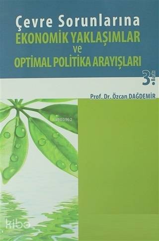 Çevre Sorunlarına Ekonomik Yaklaşımlar ve Optimal Politika Arayışları Özcan Dağdemir
