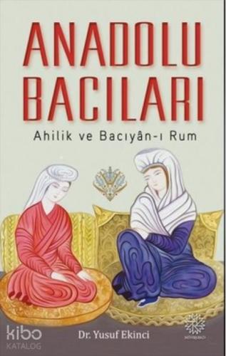 Anadolu Bacıları Ahilik ve Bacıyan ı Rum