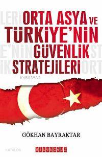 Orta Asya ve Türkiye nin Güvenlik Stratejileri Gökhan Bayraktar 20 İndirim