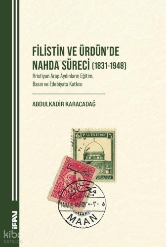 Filistin ve Ürdün de Nahda Süreci 1831 1948 Hristiyan Arap Aydınların Eğitim Basın ve Edebiyata Katkısı