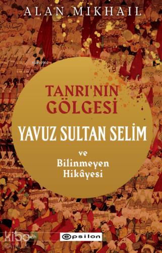 Tanrı nın Gölgesi Yavuz Sultan Selim ve Bilinmeyen Hikayesi
