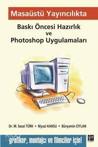 Masaüstü Yayıncılıkta Baskı Öncesi Hazırlık ve Photoshop Uygulamaları Dr M Sezai Türk Niyazi Kansu Bünyamin Ciylan