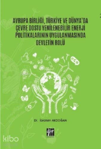 Avrupa Birliği Türkiye ve Dünya da Çevre Dostu Yenilenebilir Enerji Politikalarının Uygulanmasında Devletin Rolü