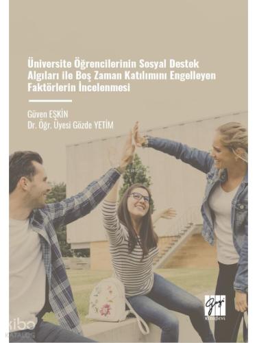 Üniversite Öğrencilerinin Sosyal Destek Algıları ile Boş Zaman Katılımını Engelleyen Faktörlerin İncelenmesi Güven EŞKİN Dr Öğr Üyesi Gözde YETİM