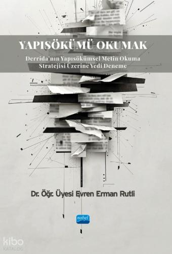 Yapısökümü Okumak Derrida nın Yapısökümsel Metin Okuma Stratejisi Üzerine Yedi Deneme