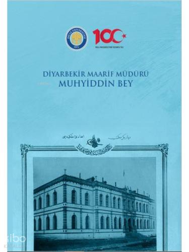 DİYARBEKİR MAARİF MÜDÜRÜ MUHYİDDİN BEY Yazar Prof Dr Hatip YILDIZ Editör Doç Dr Emel DEMİR GÖRÜR