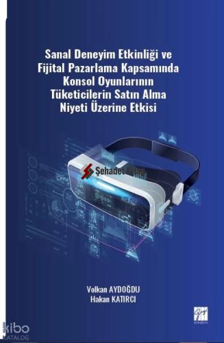Sanal Deneyim Etkinliği ve Fijital Pazarlama Kapsamında Konsol Oyunlarının Tüketicilerin Satın Alma Niyeti Üzerine Etkisi