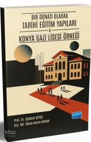 BİR DONATI OLARAK TARİHİ EĞİTİM YAPILARI Konya Gazi Lisesi Örneği