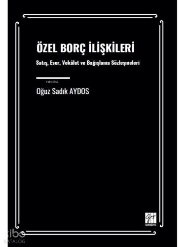 ÖZEL BORÇ İLİŞKİLERİ Satış Eser Vekâlet ve Bağışlama Sözleşmeleri Oğuz Sadık AYDOS