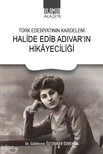 Türk Edebiyatının Kardeleni Halide Edip Adıvar ın Hikayeciliği