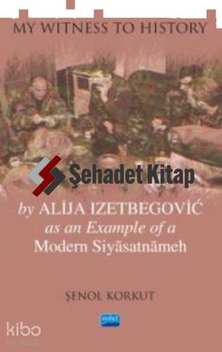 My Witness to History by Alija Izetbegovic as an Example of a Modern Siyasatnameh