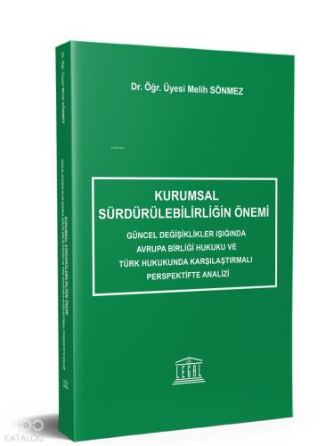 Kurumsal Sürdürülebilirliğin Önemi Güncel Değişiklikler Işığında Avrupa Birliği Hukuku ve Türk Hukukunda Karşılaştırmalı Perspektifte Analizi