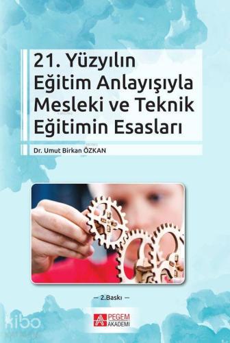 21 Yüzyılın Eğitim Anlayışıyla Mesleki ve Teknik Eğitimin Esasları