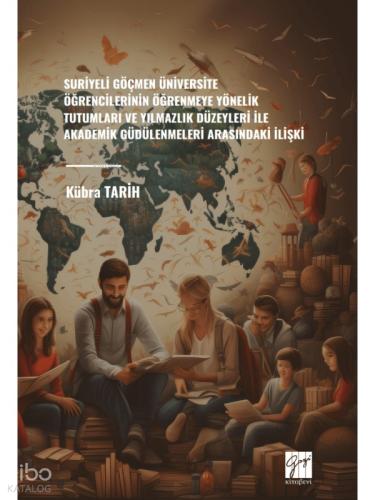 Suriyeli Göçmen Üniversite Öğrencilerinin Öğrenmeye Yönelik Tutumları Ve Yılmazlık Düzeyleri İle Akademik Güdülenmeleri Arasındaki İlişki