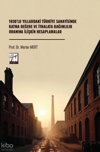 1930 lu Yıllardaki Türkiye Sanayisinde Katma Değere Ve İthalata Bağımlılık Oranına İlişkin Hesaplamalar