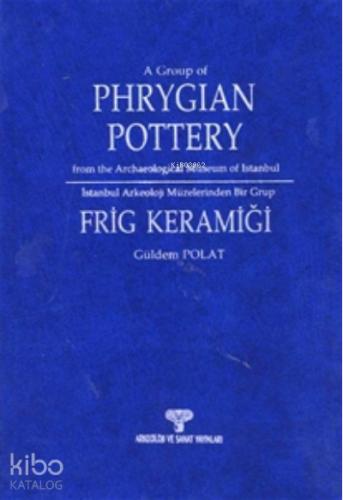 İstanbul Arkeoloji Müzeleri nden Bir Grup Frig Keramiği