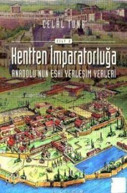 Kentten İmparatorluğa Anadolu nun Eski Yerleşim Yerleri Cilt II