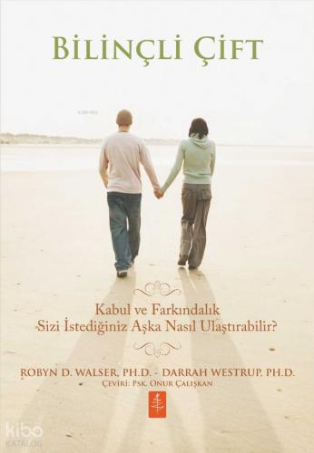 BİLİNÇLİ ÇİFT Kabul ve Farkındalık Sizi İstediğiniz Aşka Nasıl Ulaştırabilir THE MINDFUL COUPLE How Acceptance and Mindfulness Can Lead You to the Love You Want