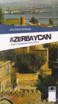 Azerbaycan Kadim Coğrafyanın Genç Ülkesi