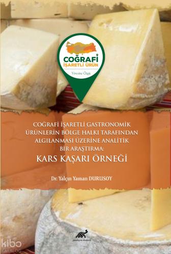 Coğrafi İşaretli Gastronomik Ürünlerin Bölge Halkı Tarafından Algılanması Üzerine Analitik Bir Araştırma Kars Kaşarı Örneği