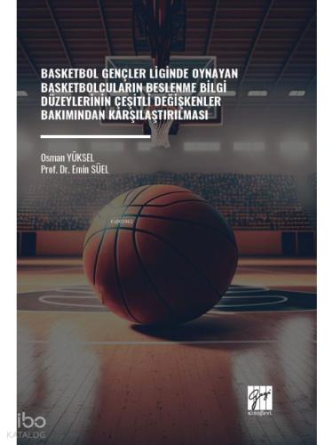 Basketbol Gençler Liginde Oynayan Basketbolcuların Beslenme Bilgi Düzeylerinin Çeşitli Değişkenler Bakımından Karşılaştırılması