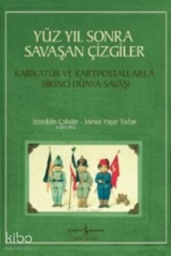 Yüz Yıl Sonra Savaşan Çizgiler Karikatür ve Kartpostallarla Birinci Dünya Savaşı