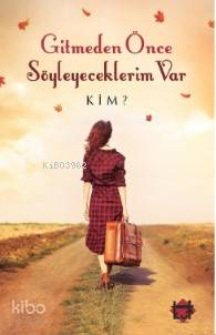 Gitmeden Önce Söyleyeceklerim Var Kim