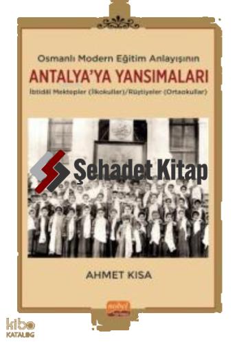 Osmanlı Modern Eğitim Anlayışının Antalya ya Yansımaları İbtidâî Mektepler İlkokullar Rüştiyeler Ortaokullar