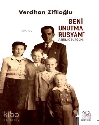 Beni Unutma Rusyam Asırlık Sürgün