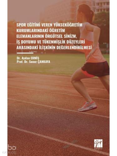 Spor Eğitimi Veren Yükseköğretim Kurumlarindaki Öğretim Elemanlarinin Örgütsel Sinizm İş Doyumu ve Tükenmişlik Düzeyleri Arasindaki İlişkinin Değerlendirilmesi