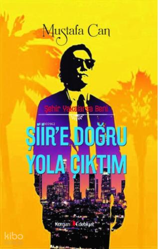 Şehir Yakalarsa Beni Şiir e Doğru Yola Çıktım
