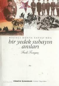 Birinci Dünya Savaşı nda Bir Yedek Subayın Anıları