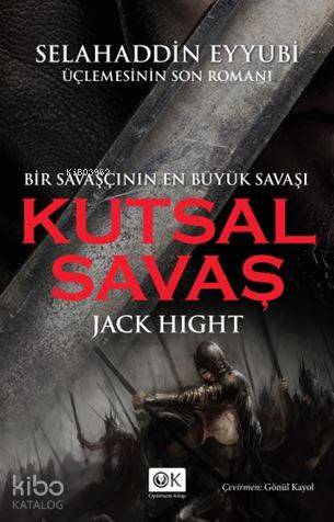 Kutsal Savaş Bir Savaşçının En Büyük Savaşı Selahaddin Eyyubi Üçlemesinin Son Romanı