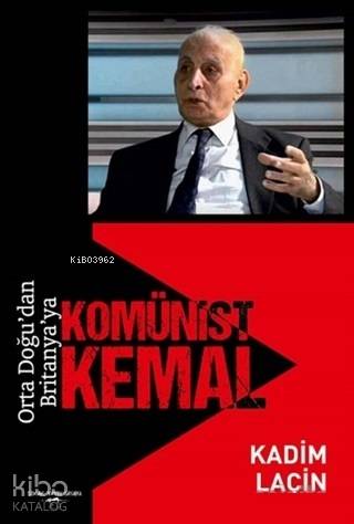 Orta Doğu dan Britanya ya Komünist Kemal