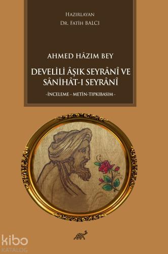 Ahmed Hazım Bey Develili Aşık Seyrani ve Sanihat ı Seyrani