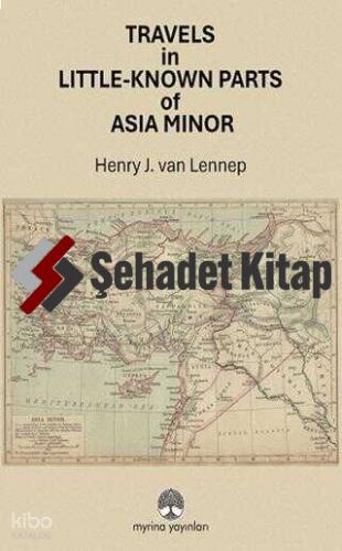Travels in Little Known Parts Of Asia Minor