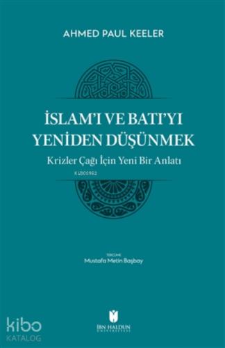 İslam ı ve Batı yı Yeniden Düşünmek Krizler Çağı İçin Yeni Bir Anlatı