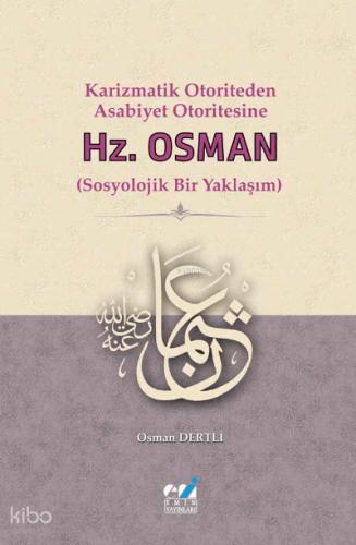 Karizmatik Otoriteden Asabiyet Otoritesine Hz Osman Sosyolojik Bir Yaklaşım