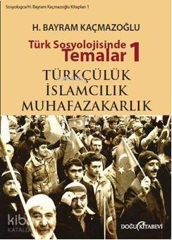 Türk Sosyolojisinde Temalar 1 Türkçülük İslamcılık Muhafazakarlık