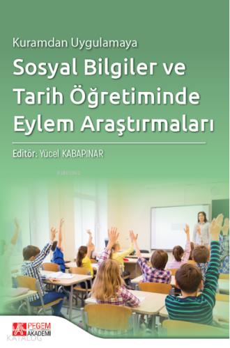 Kuramdan Uygulamaya Sosyal Bilgiler ve Tarih Öğretiminde Eylem Araştırmaları
