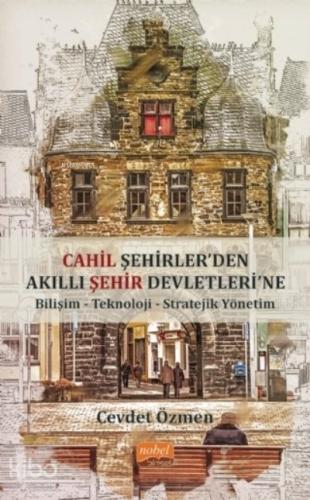 Cahil Şehirler den Akıllı Şehir Devletlerine Bilişim Teknoloji Stratejik Yönetim