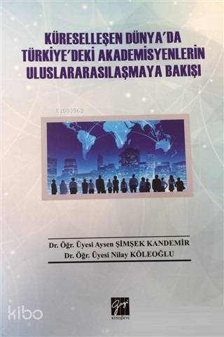 Küreselleşen Dünya da Türkiye deki Akademisyenlerin Uluslararasılaşmaya Bakışı
