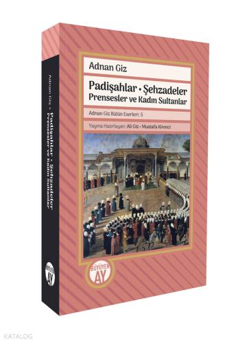 Padişahlar Şehzadeler Prensesler ve Kadın Sultanlar