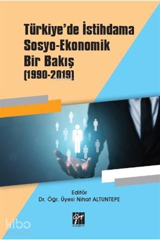 Türkiye de İstihdama Sosyo Ekonomik Bir Bakış 1990 2019 Dr Öğr Üyesi Nihat Altuntepe