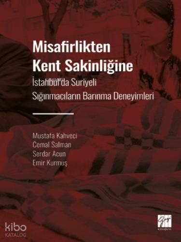 Misafirlikten Kent Sakinliğine İstanbul da Suriyeli Sığınmacıların Barınma Deneyimleri Mustafa Kahveci Cemal Salman Serdar Acun Emir Kurmuş